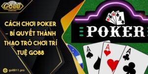 Cách Chơi Poker – Bí Quyết Thành Thạo Trò Chơi Trí Tuệ GO88