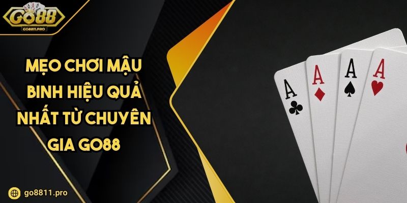 Mẹo Chơi Mậu Binh Hiệu Quả Nhất Từ Chuyên Gia GO88
