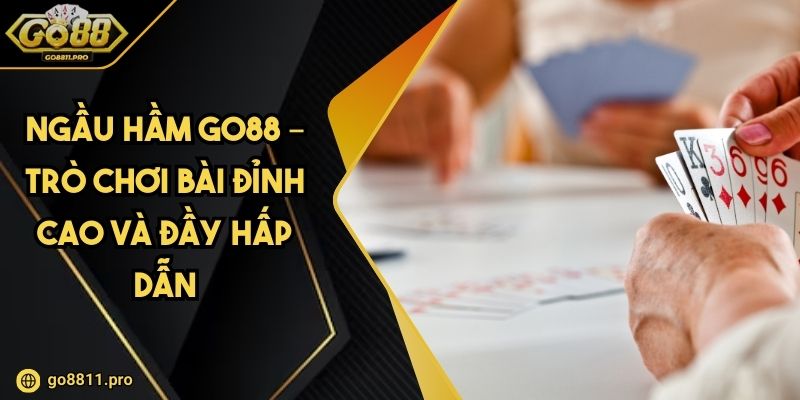 Ngầu Hầm Go88 – Trò Chơi Bài Đỉnh Cao Và Đầy Hấp Dẫn
